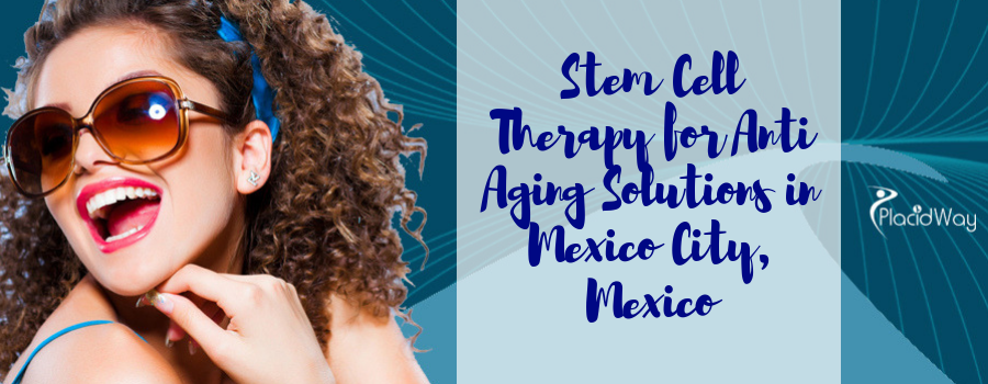 Stem Cell Therapy for Anti Aging Solutions in Mexico City, Mexico